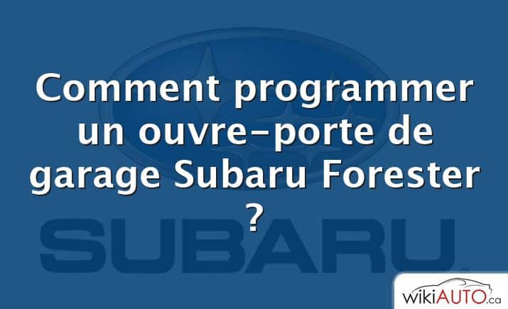Comment programmer un ouvre-porte de garage Subaru Forester ?