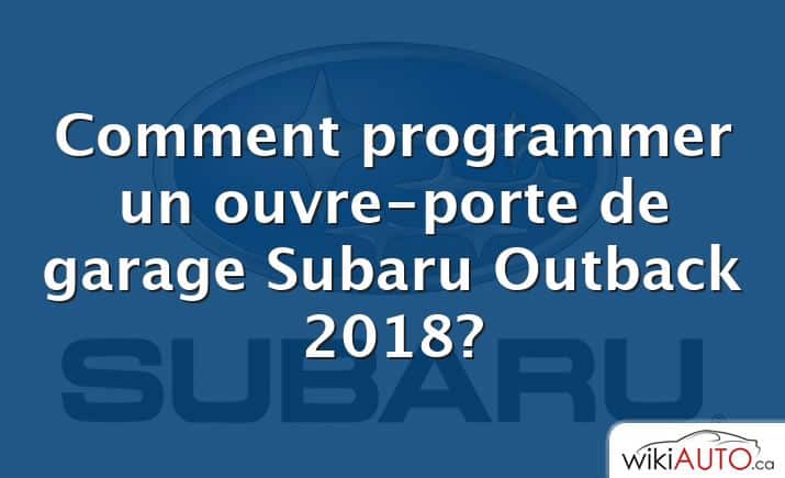 Comment programmer un ouvre-porte de garage Subaru Outback 2018?