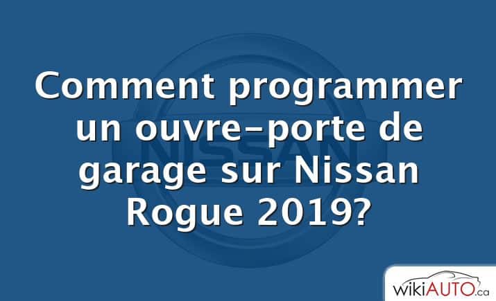 Comment programmer un ouvre-porte de garage sur Nissan Rogue 2019?