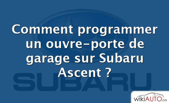 Comment programmer un ouvre-porte de garage sur Subaru Ascent ?