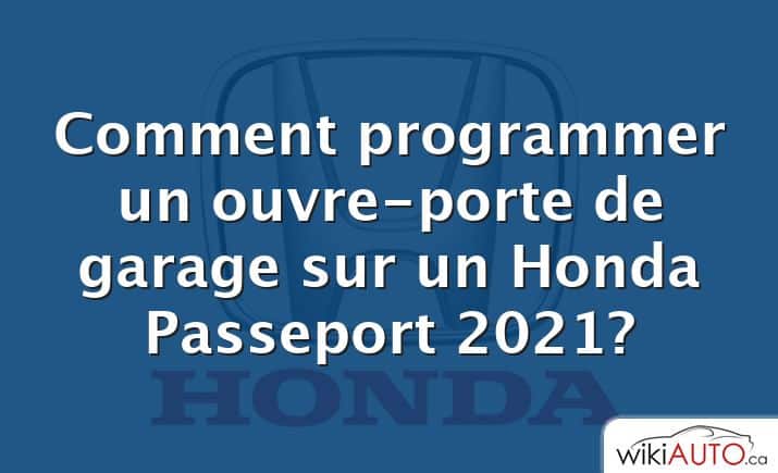 Comment programmer un ouvre-porte de garage sur un Honda Passeport 2021?