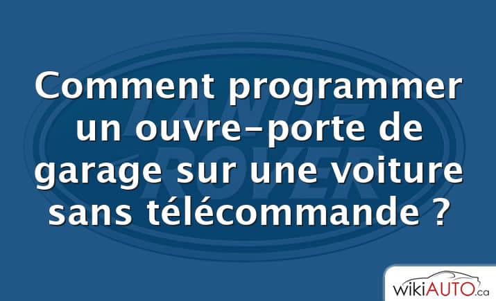 Comment programmer un ouvre-porte de garage sur une voiture sans télécommande ?