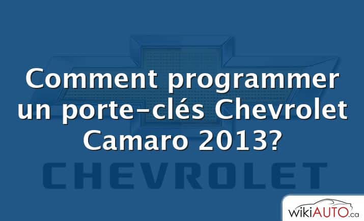 Comment programmer un porte-clés Chevrolet Camaro 2013?