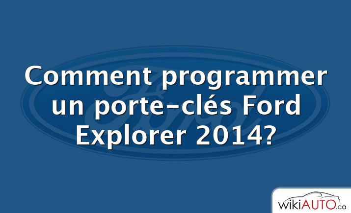 Comment programmer un porte-clés Ford Explorer 2014?