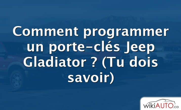 Comment programmer un porte-clés Jeep Gladiator ?  (Tu dois savoir)