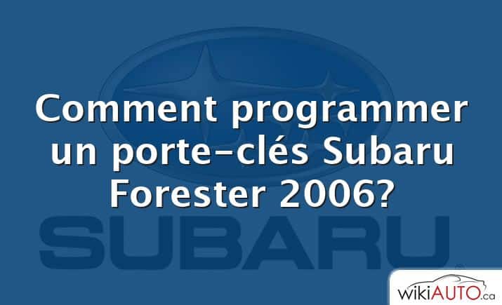 Comment programmer un porte-clés Subaru Forester 2006?