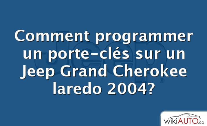 Comment programmer un porte-clés sur un Jeep Grand Cherokee laredo 2004?