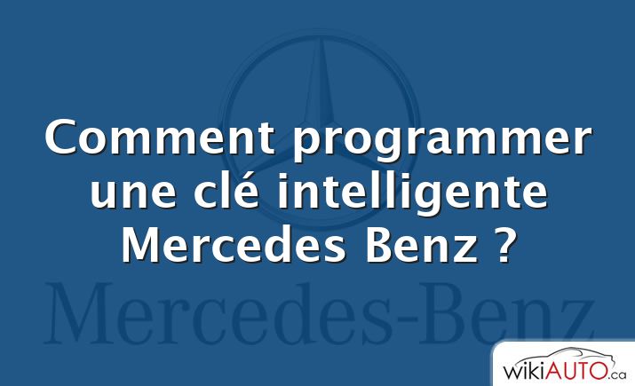 Comment programmer une clé intelligente Mercedes Benz ?