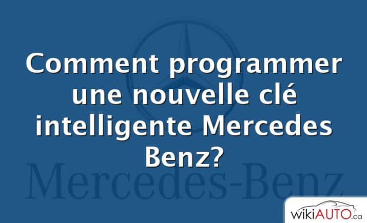 Comment programmer une nouvelle clé intelligente Mercedes Benz?