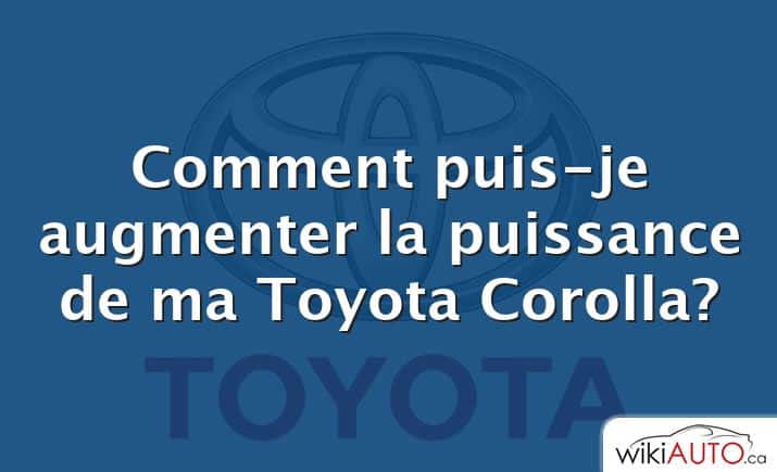 Comment puis-je augmenter la puissance de ma Toyota Corolla?