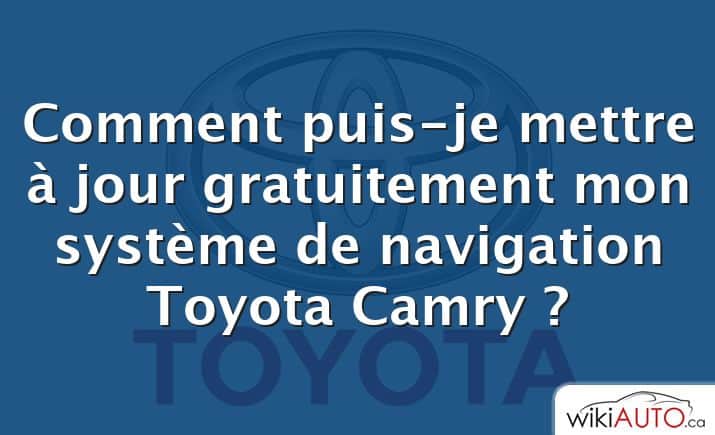 Comment puis-je mettre à jour gratuitement mon système de navigation Toyota Camry ?