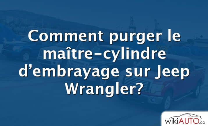 Comment purger le maître-cylindre d’embrayage sur Jeep Wrangler?