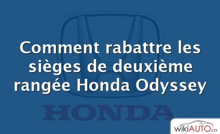 Comment rabattre les sièges de deuxième rangée Honda Odyssey