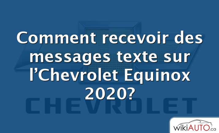 Comment recevoir des messages texte sur l’Chevrolet Equinox 2020?