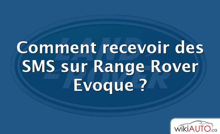 Comment recevoir des SMS sur Range Rover Evoque ?