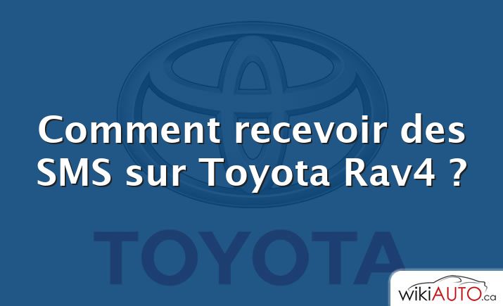 Comment recevoir des SMS sur Toyota Rav4 ?