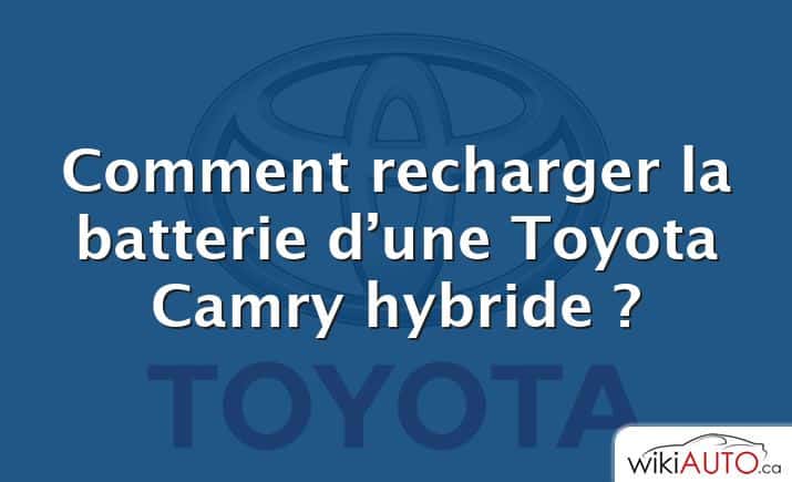 Comment recharger la batterie d’une Toyota Camry hybride ?