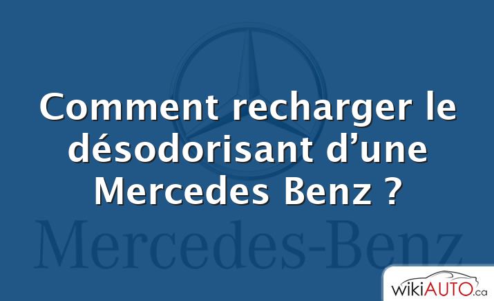 Comment recharger le désodorisant d’une Mercedes Benz ?