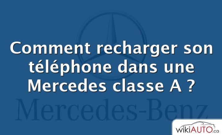 Comment recharger son téléphone dans une Mercedes classe A ?