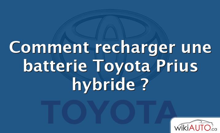Comment recharger une batterie Toyota Prius hybride ?