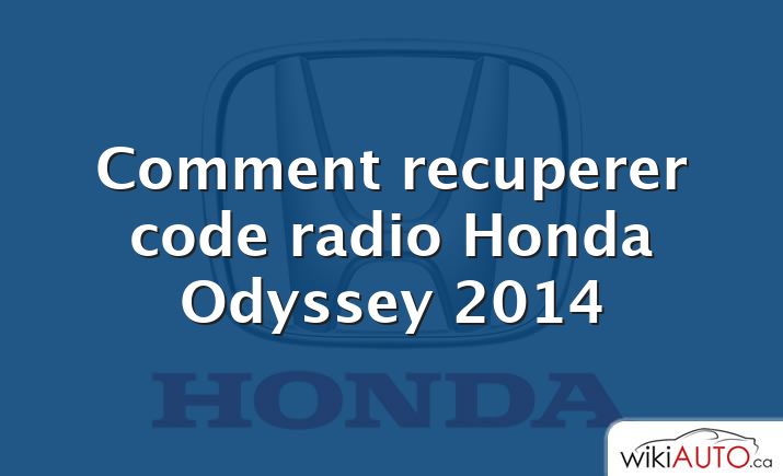Comment recuperer code radio Honda Odyssey 2014