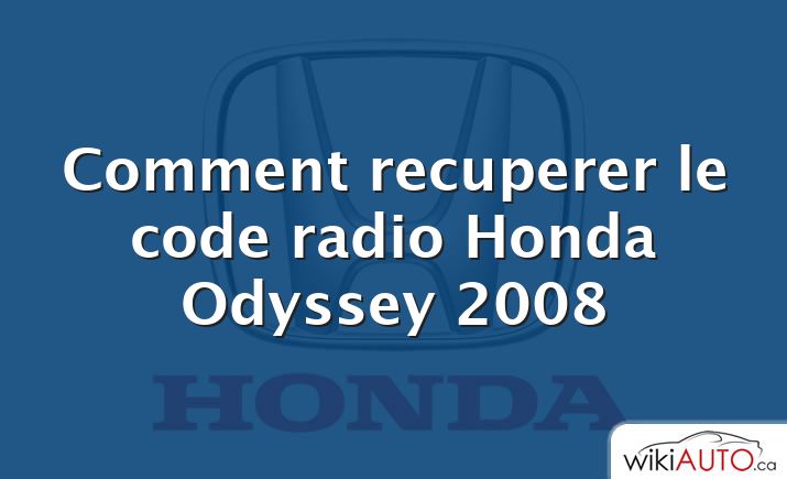 Comment recuperer le code radio Honda Odyssey 2008