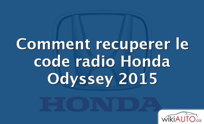 Comment recuperer le code radio Honda Odyssey 2015