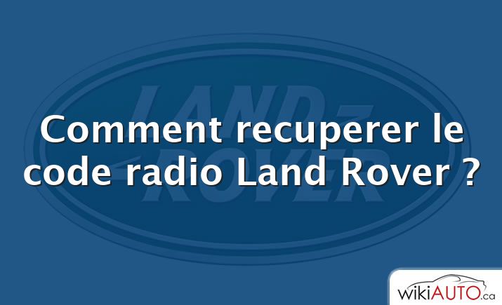 Comment recuperer le code radio Land Rover ?