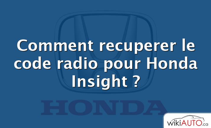 Comment recuperer le code radio pour Honda Insight ?