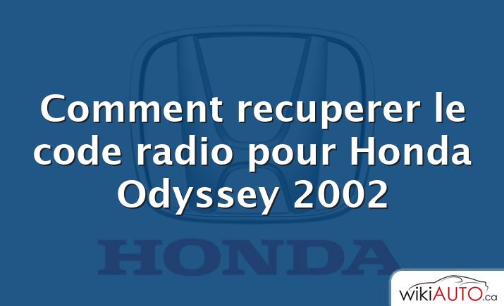 Comment recuperer le code radio pour Honda Odyssey 2002