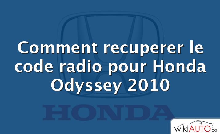 Comment recuperer le code radio pour Honda Odyssey 2010