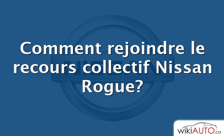 Comment rejoindre le recours collectif Nissan Rogue?