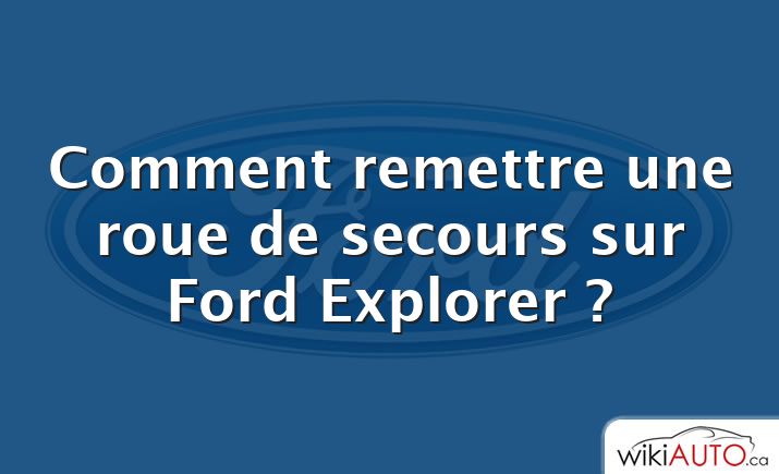 Comment remettre une roue de secours sur Ford Explorer ?