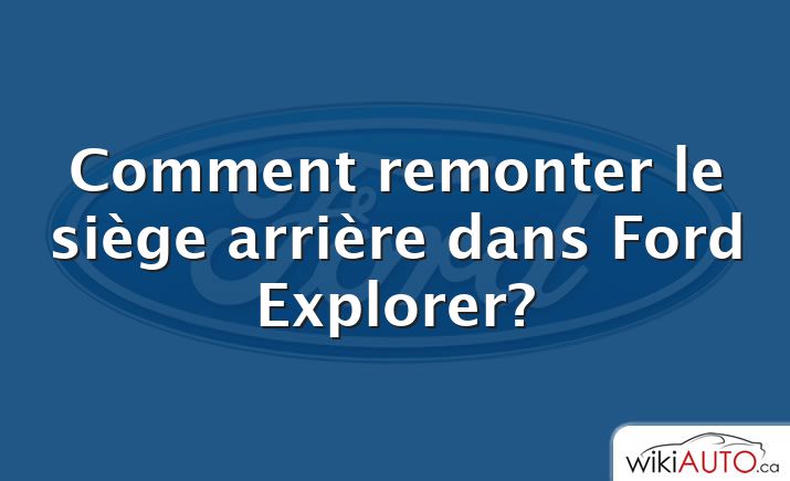 Comment remonter le siège arrière dans Ford Explorer?