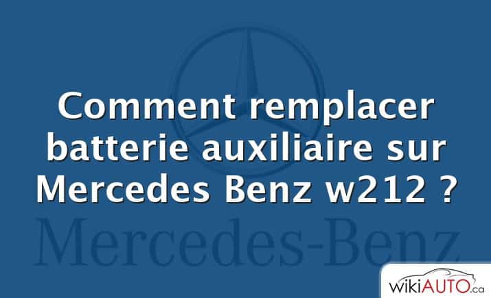 Comment remplacer batterie auxiliaire sur Mercedes Benz w212 ?