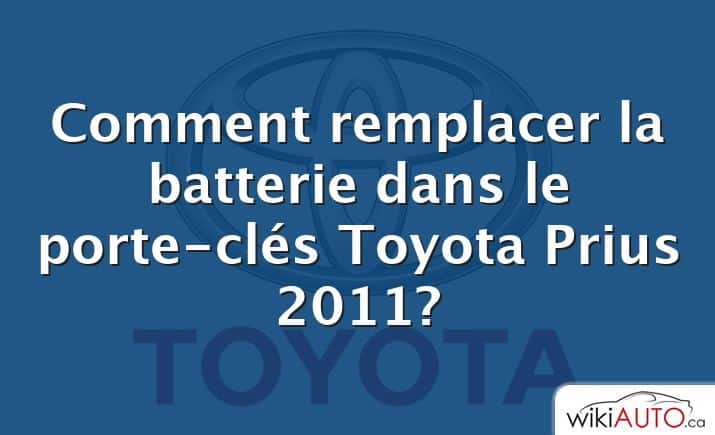 Comment remplacer la batterie dans le porte-clés Toyota Prius 2011?