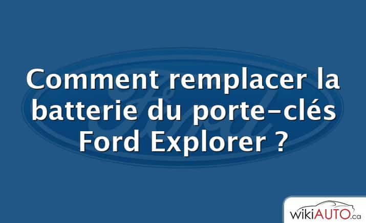 Comment remplacer la batterie du porte-clés Ford Explorer ?