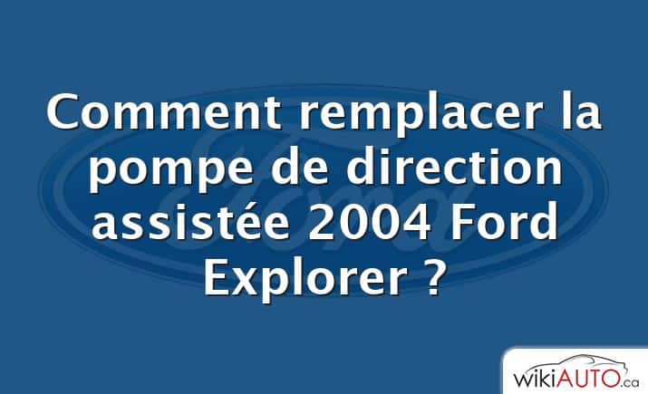 Comment remplacer la pompe de direction assistée 2004 Ford Explorer ?