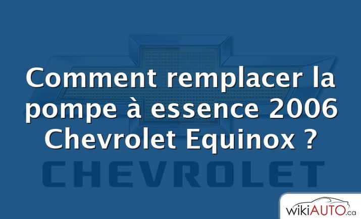 Comment remplacer la pompe à essence 2006 Chevrolet Equinox ?