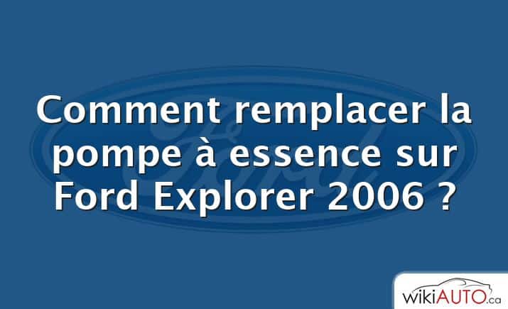 Comment remplacer la pompe à essence sur Ford Explorer 2006 ?