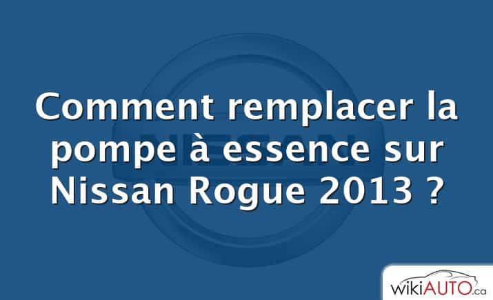 Comment remplacer la pompe à essence sur Nissan Rogue 2013 ?