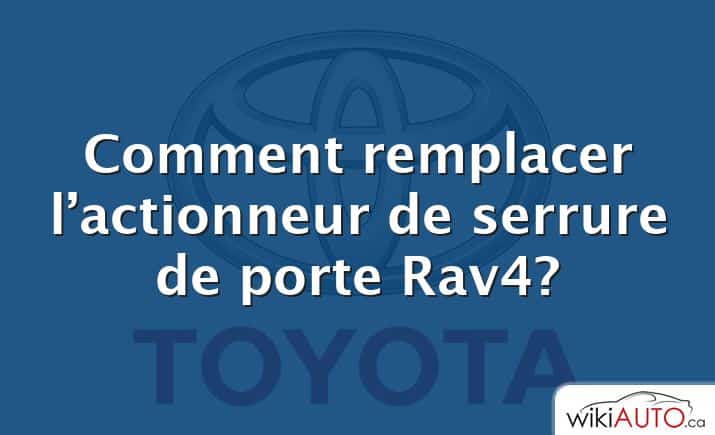 Comment remplacer l’actionneur de serrure de porte Rav4?