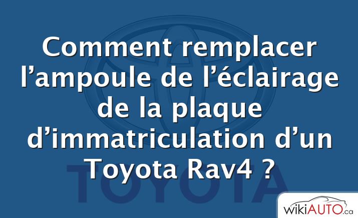 Comment remplacer l’ampoule de l’éclairage de la plaque d’immatriculation d’un Toyota Rav4 ?