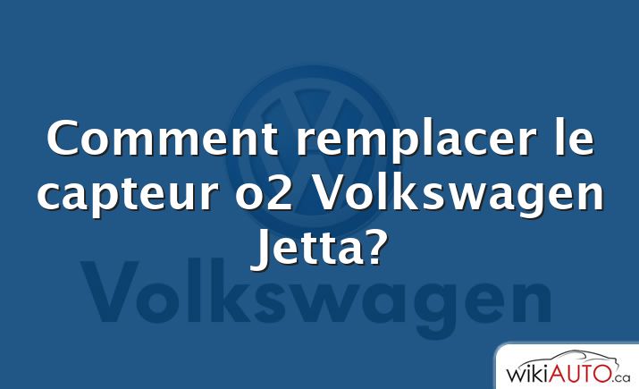 Comment remplacer le capteur o2 Volkswagen Jetta?