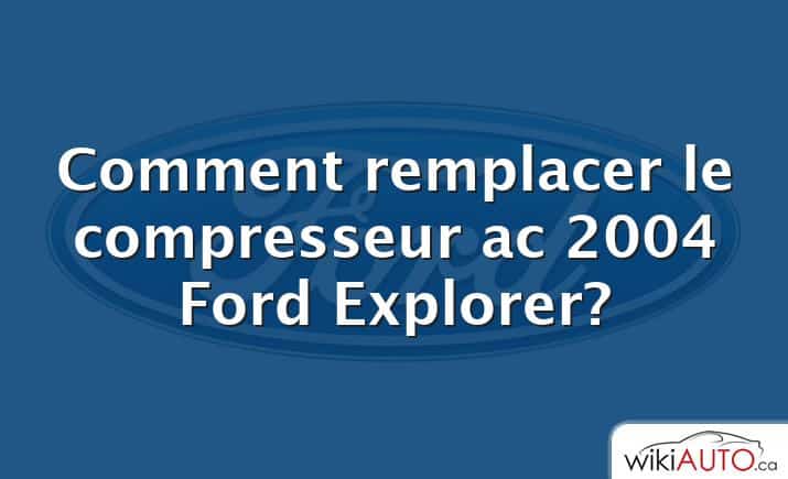 Comment remplacer le compresseur ac 2004 Ford Explorer?