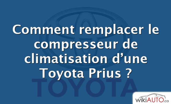 Comment remplacer le compresseur de climatisation d’une Toyota Prius ?