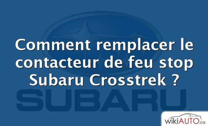 Comment remplacer le contacteur de feu stop Subaru Crosstrek ?