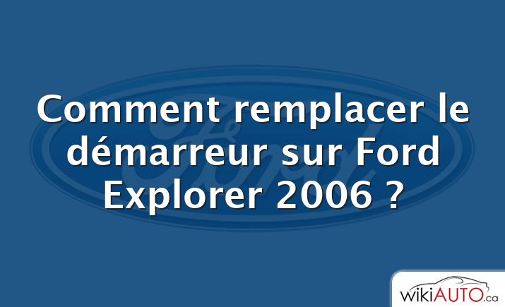 Comment remplacer le démarreur sur Ford Explorer 2006 ?