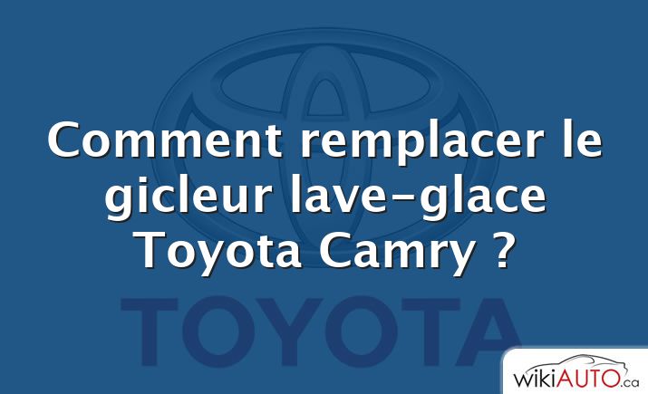 Comment remplacer le gicleur lave-glace Toyota Camry ?