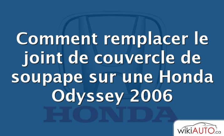 Comment remplacer le joint de couvercle de soupape sur une Honda Odyssey 2006